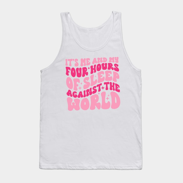 It's Me And My Four Hours Of Sleep Against The World Tank Top by wolfspiritclan